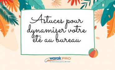 Astuces pour dynamiser votre été au bureau